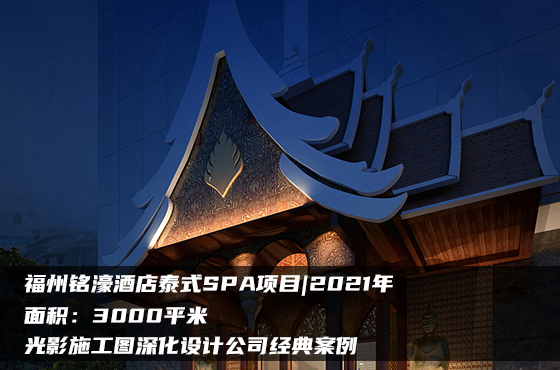 【項(xiàng)目】3000平 | 福州銘濠酒店泰式SPA施工圖 | 光影施工圖深化設(shè)計(jì)公司經(jīng)典案例