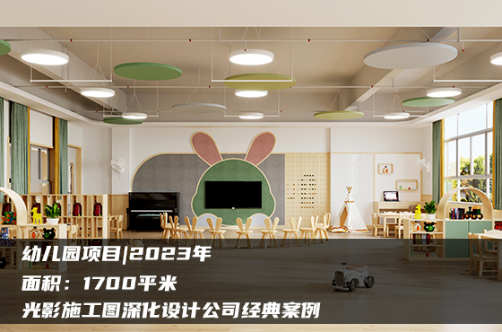 【項(xiàng)目】1700平 | 幼兒園施工圖 | 光影施工圖深化設(shè)計(jì)公司經(jīng)典案例